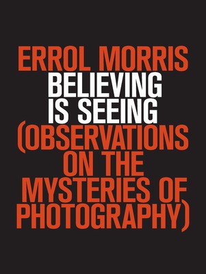 Cover of Believing Is Seeing: Observations on the Mysteries of Photography by Errol Morris